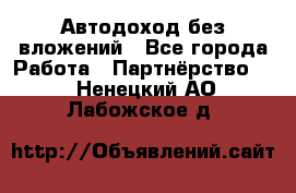 Автодоход без вложений - Все города Работа » Партнёрство   . Ненецкий АО,Лабожское д.